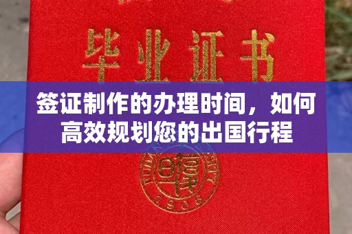 古蔺签证制作的办理时间，如何高效规划您的出国行程