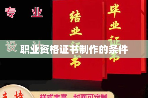 古蔺职业资格证书制作的条件